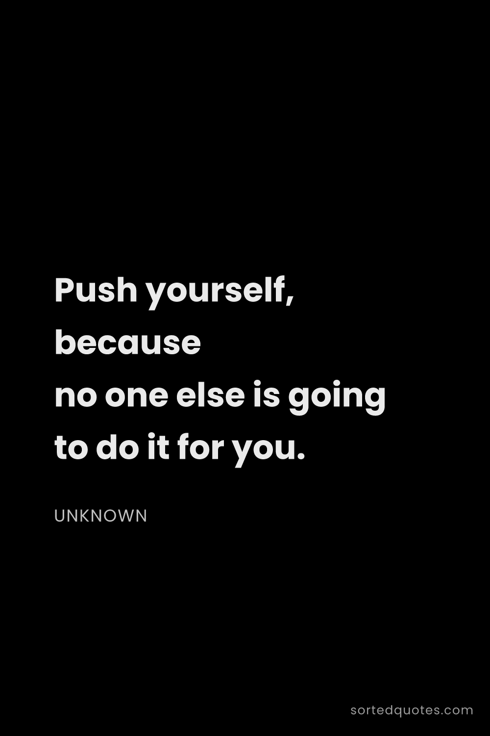 Quote by Unknown: "Push yourself, because no one else is going to do ..."
