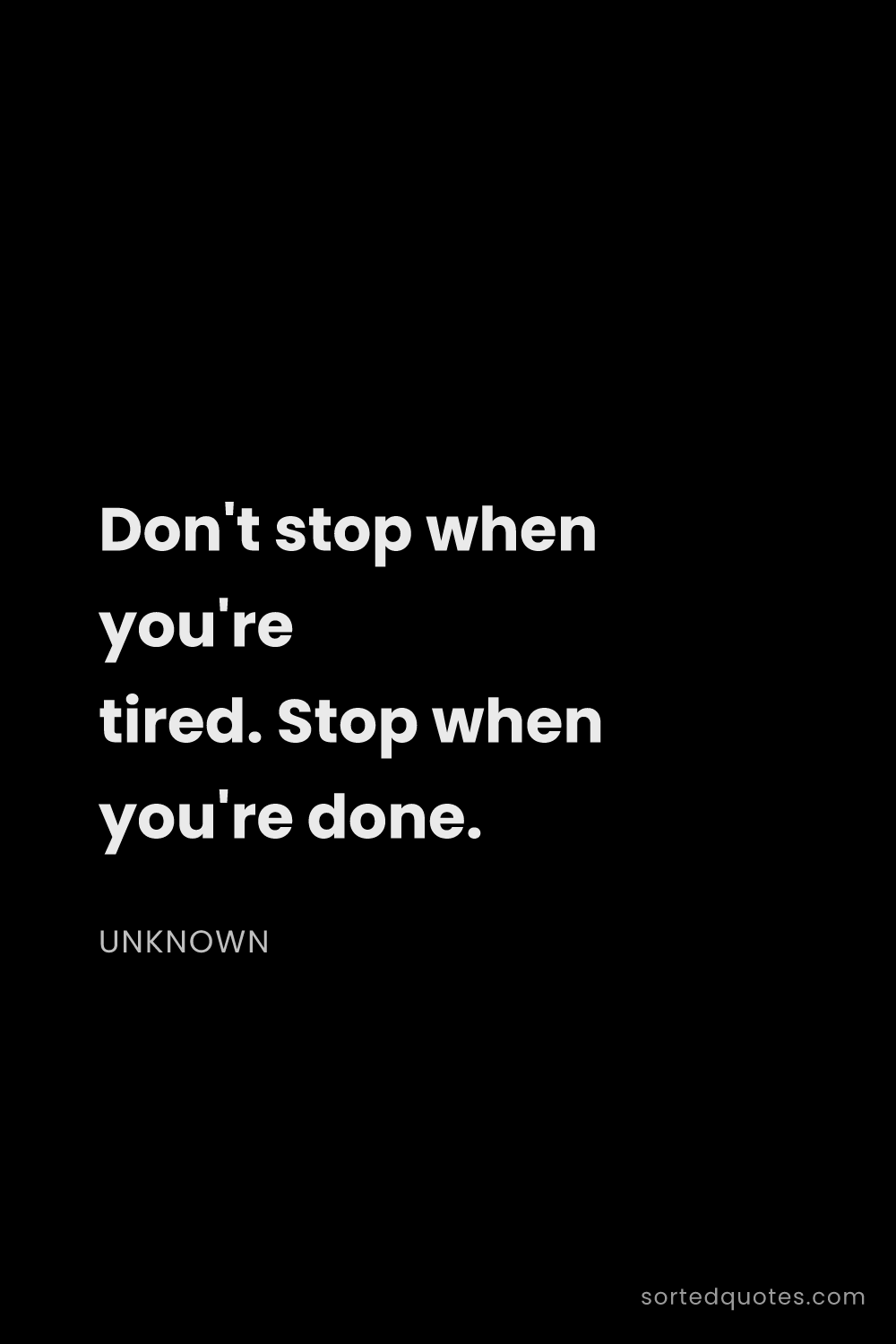Quote by Unknown: "Don't stop when you're tired. Stop when you're don..."