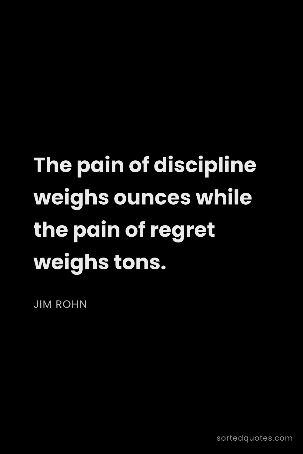 Quote by Jim Rohn: "The pain of discipline weighs ounces while the pai..."
