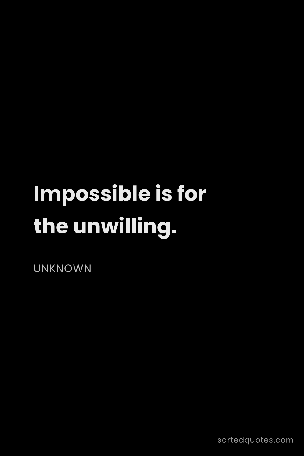 Quote by Unknown: "Impossible is for the unwilling...."