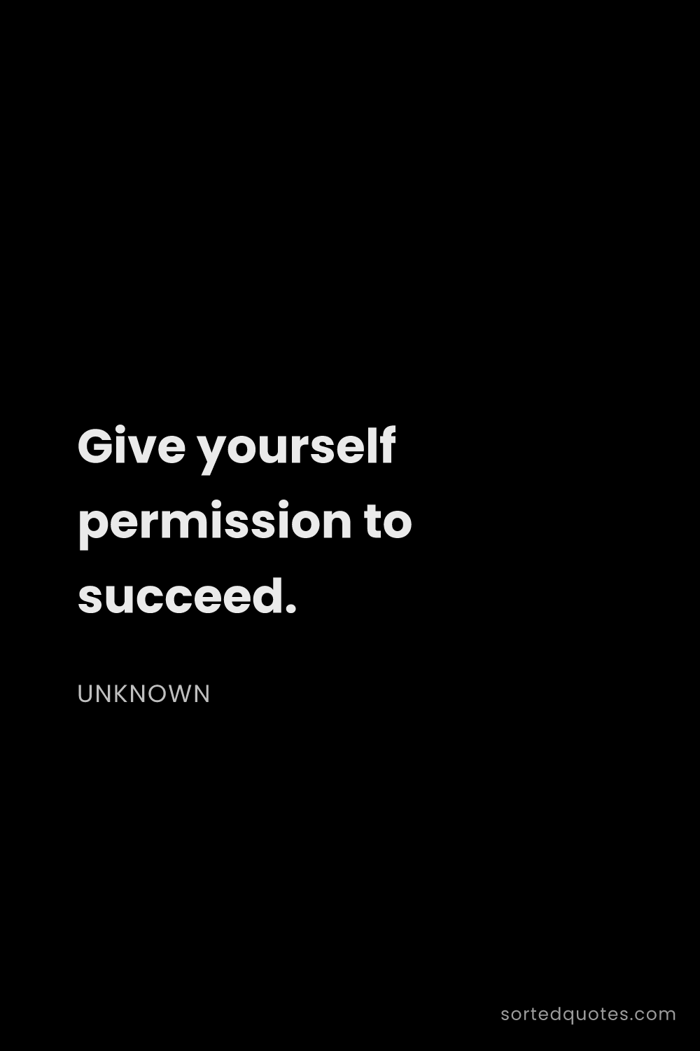 Quote by Unknown: "Give yourself permission to succeed...."