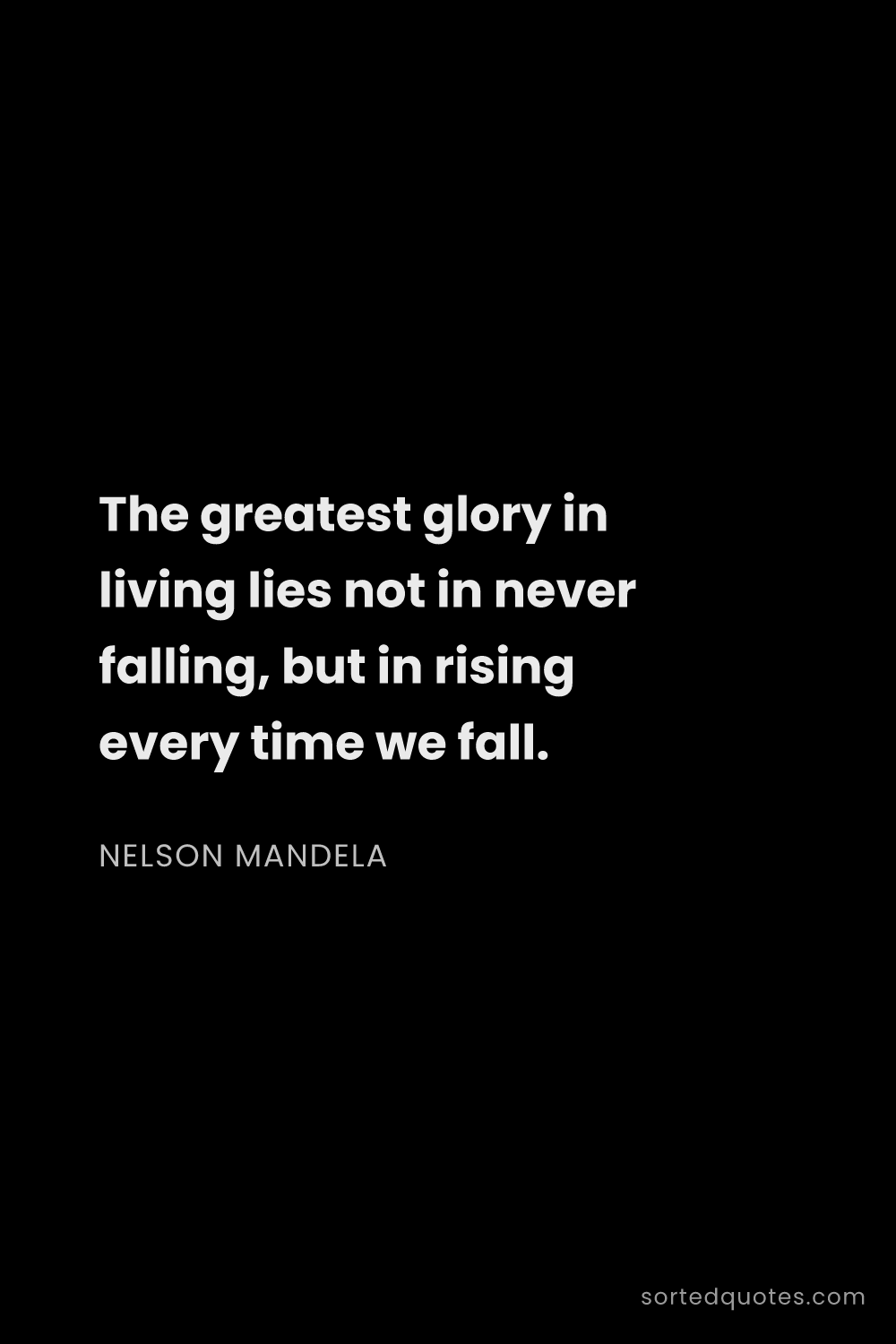 Quote by Nelson Mandela: "The greatest glory in living lies not in never fal..."
