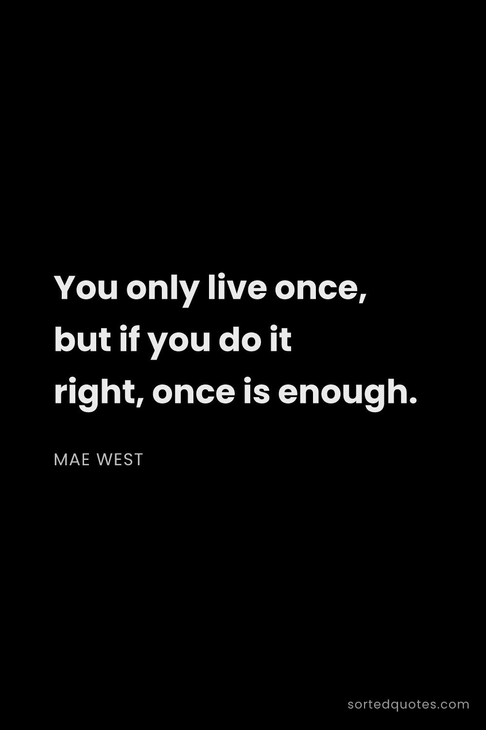 Quote by Mae West: "You only live once, but if you do it right, once i..."