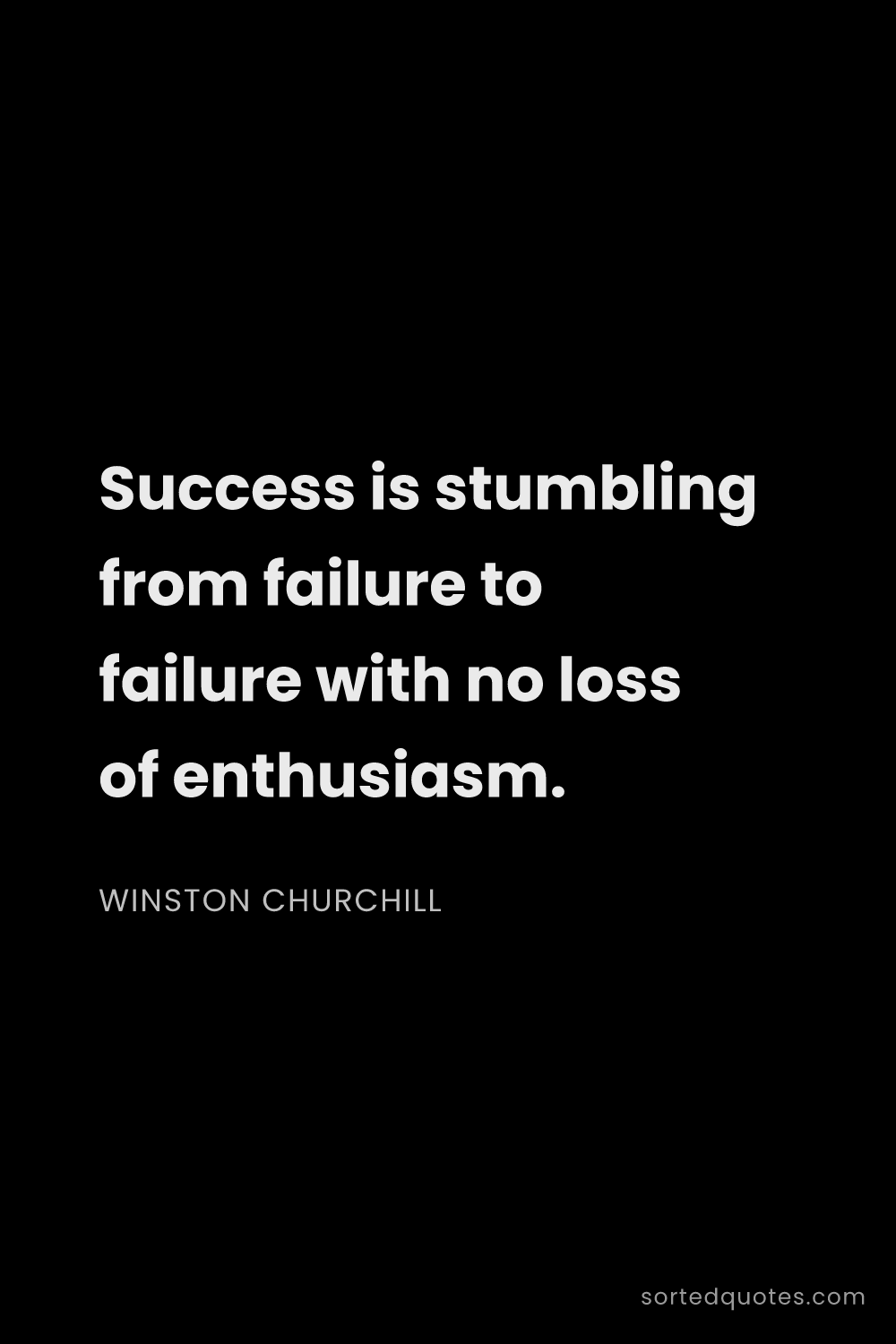 Quote by Winston Churchill: "Success is stumbling from failure to failure with ..."