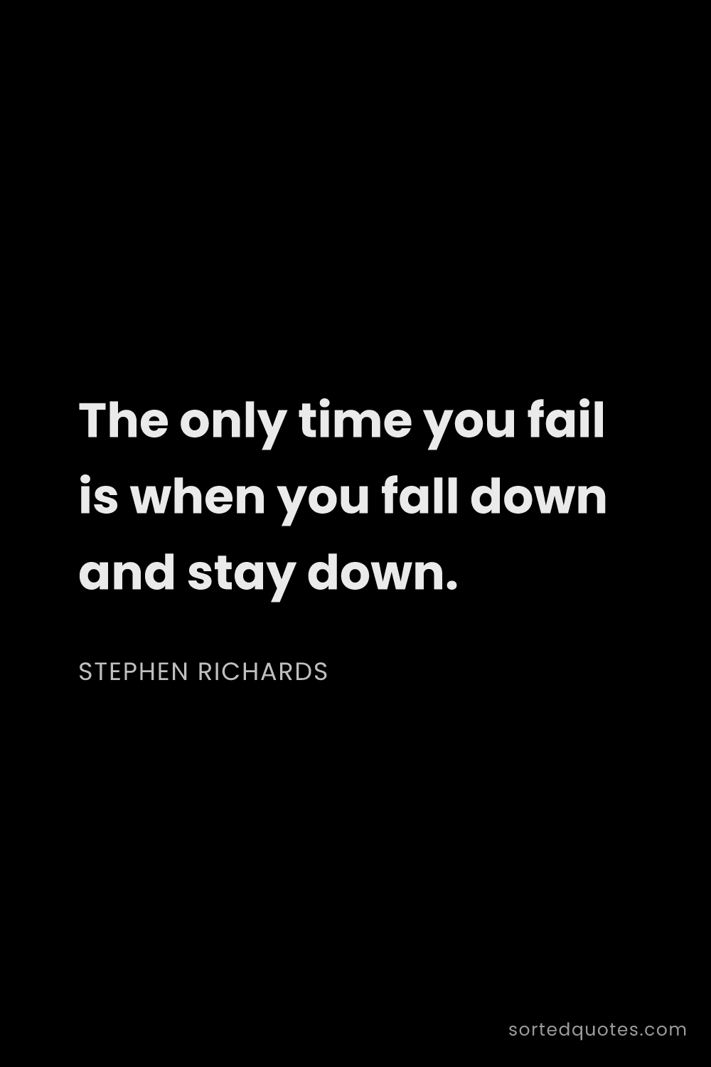Quote by Stephen Richards: "The only time you fail is when you fall down and s..."