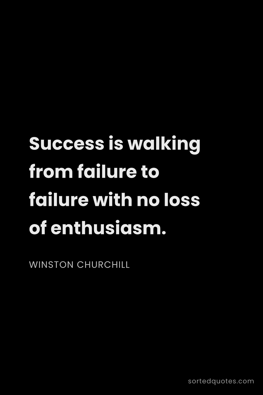 Quote by Winston Churchill: "Success is walking from failure to failure with no..."