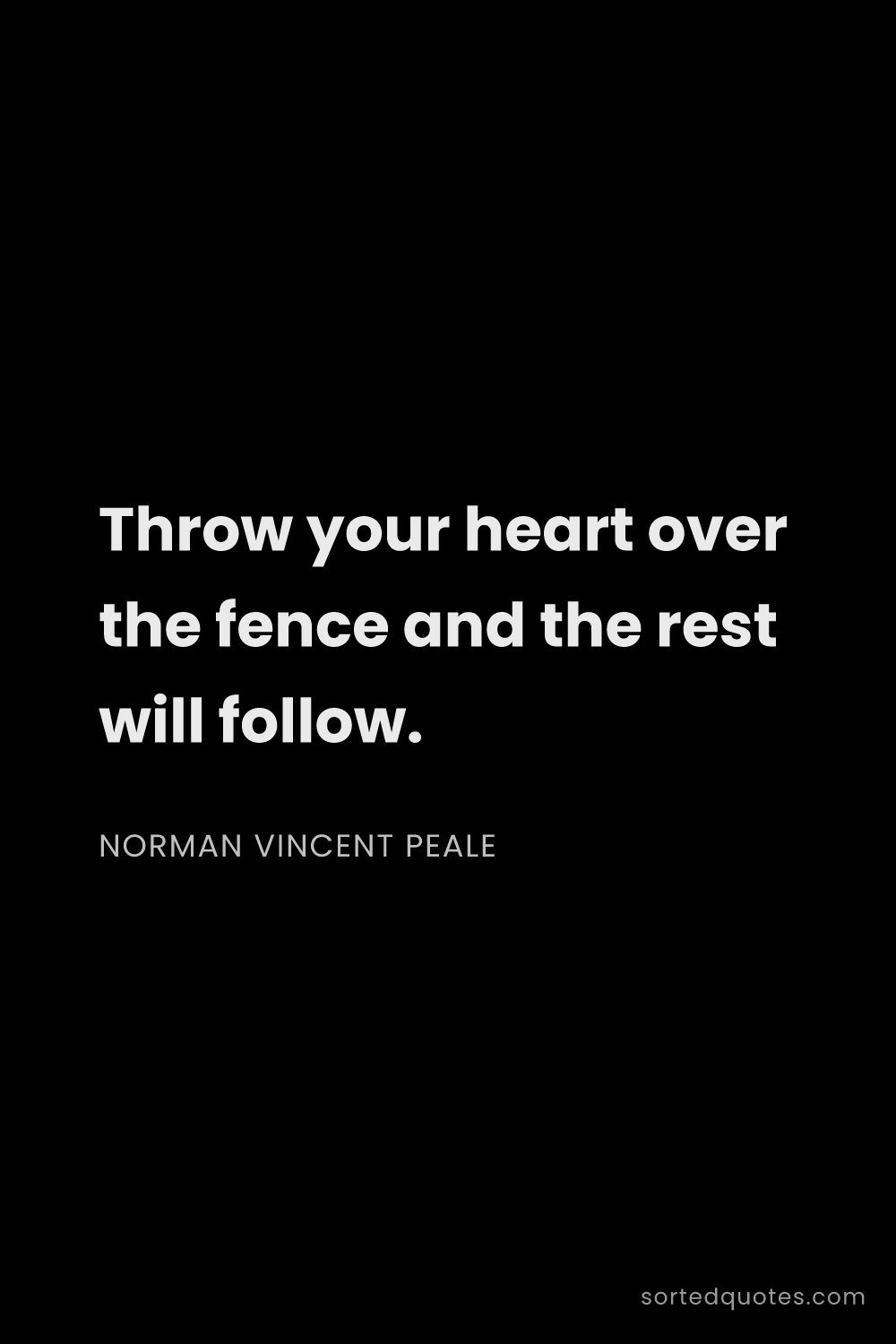 Quote by Norman Vincent Peale: "Throw your heart over the fence and the rest will ..."