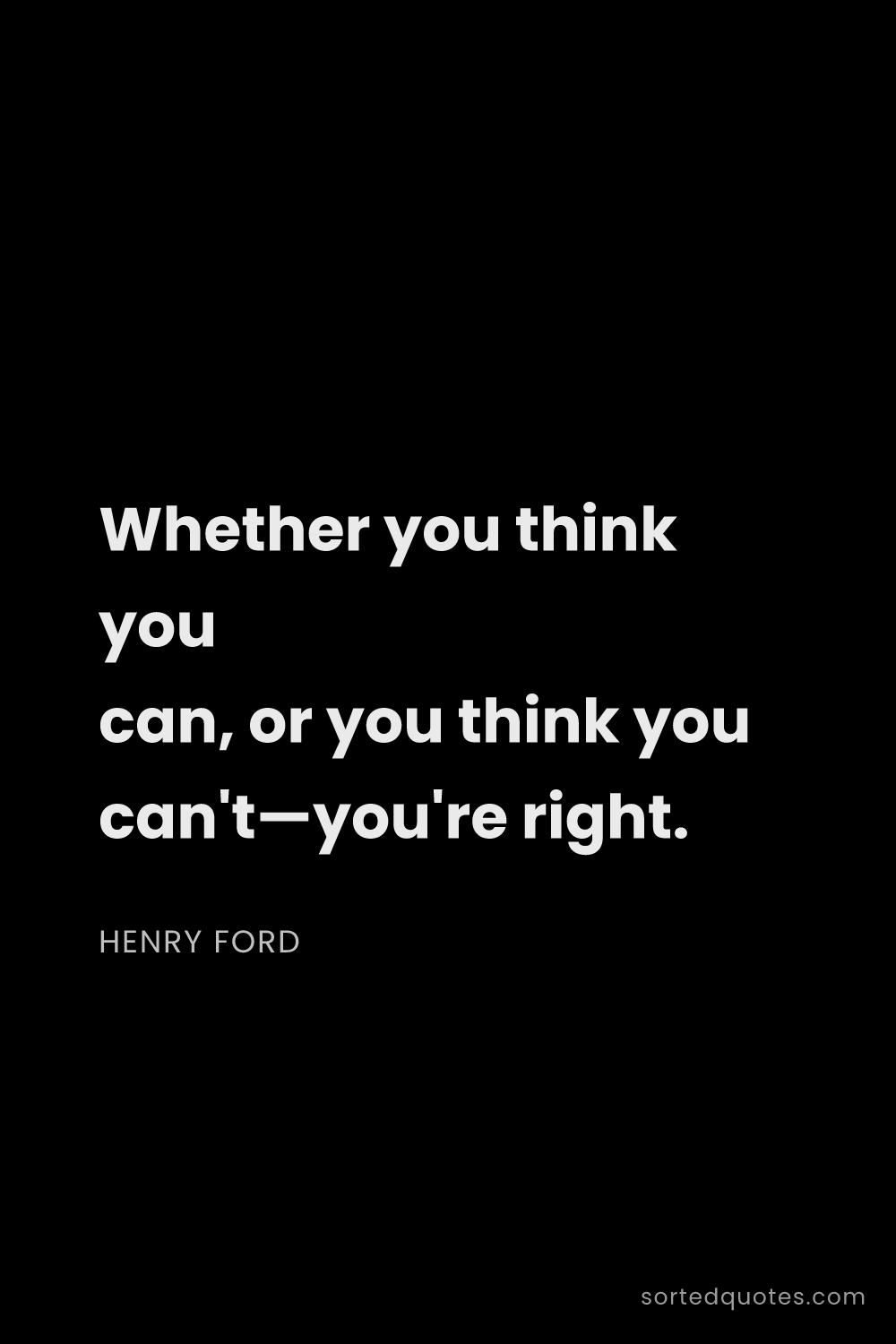 Quote by Henry Ford: "Whether you think you can, or you think you can't—..."