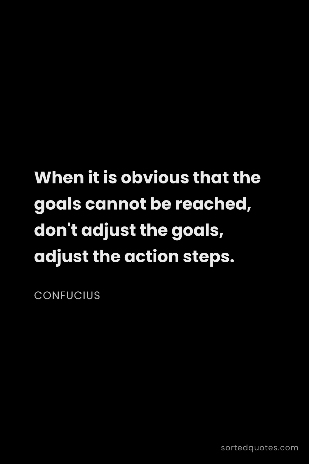 Quote by Confucius: "When it is obvious that the goals cannot be reache..."