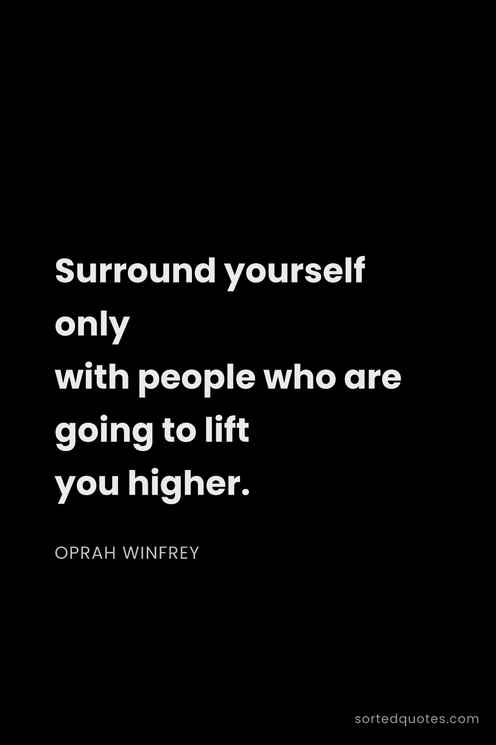 Quote by Oprah Winfrey: "Surround yourself only with people who are going t..."