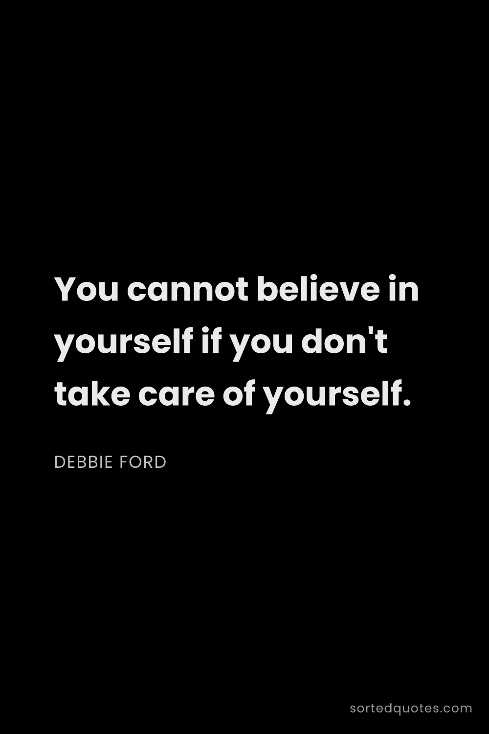 Quote by Debbie Ford: "You cannot believe in yourself if you don't take c..."