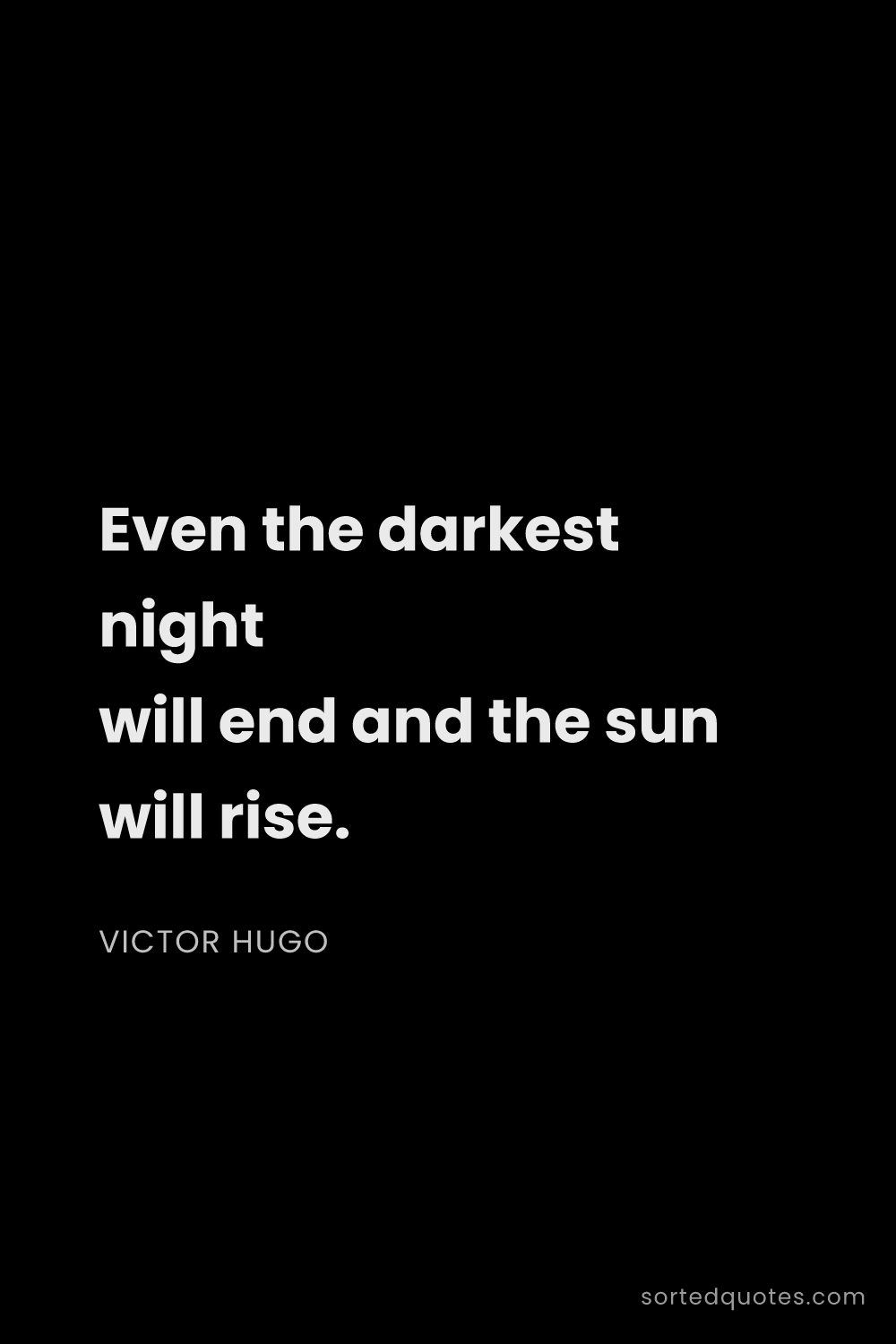 Quote by Victor Hugo: "Even the darkest night will end and the sun will r..."