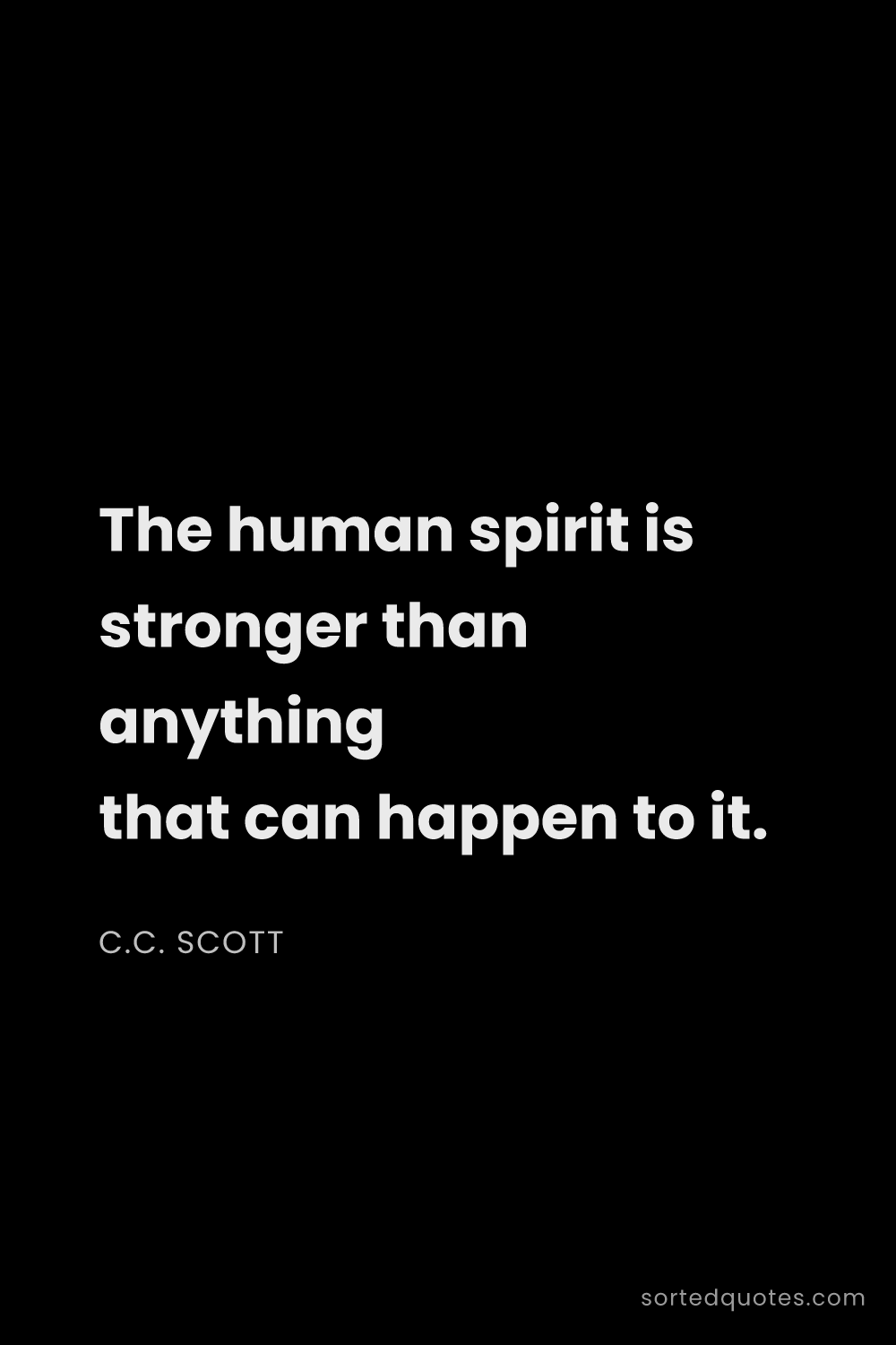 Quote by C.C. Scott: "The human spirit is stronger than anything that ca..."