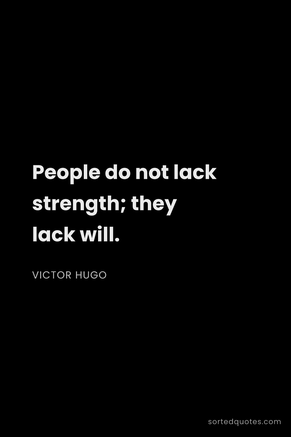 Quote by Victor Hugo: "People do not lack strength; they lack will...."