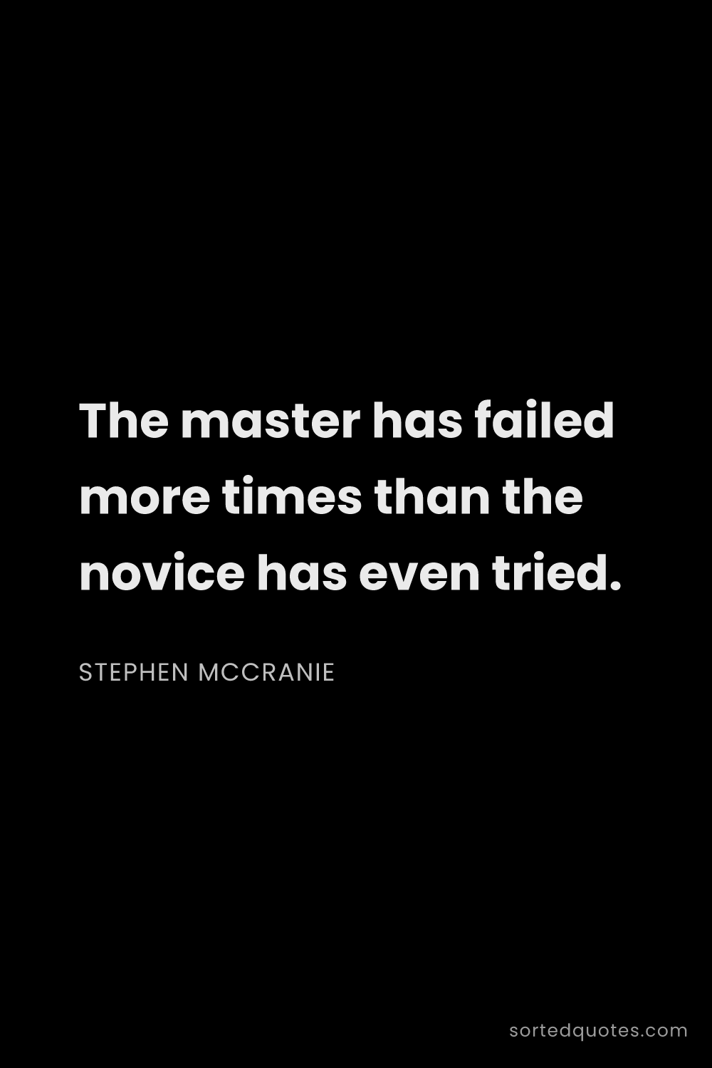 Quote by Stephen McCranie: "The master has failed more times than the novice h..."