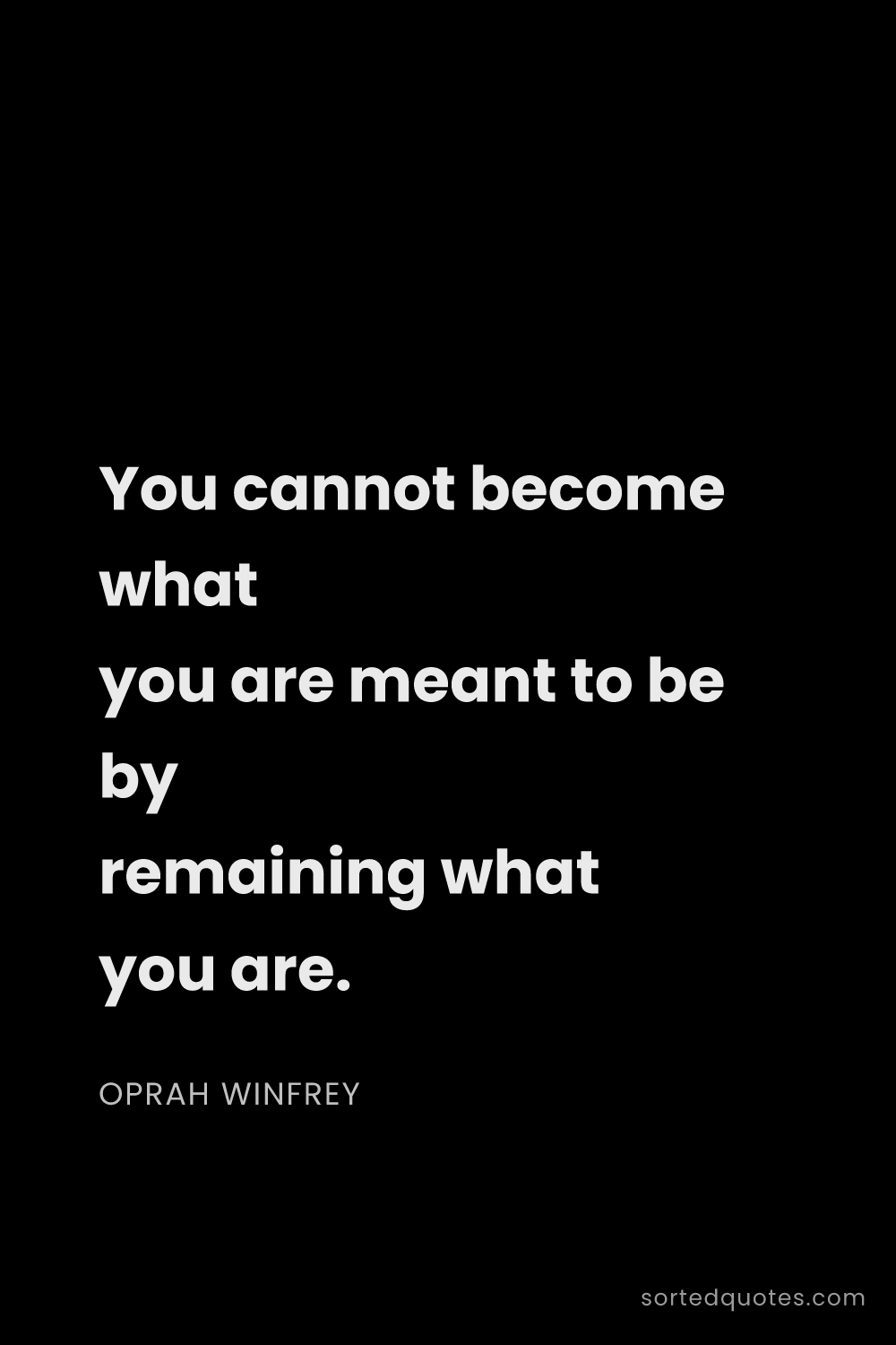Quote by Oprah Winfrey: "You cannot become what you are meant to be by rema..."