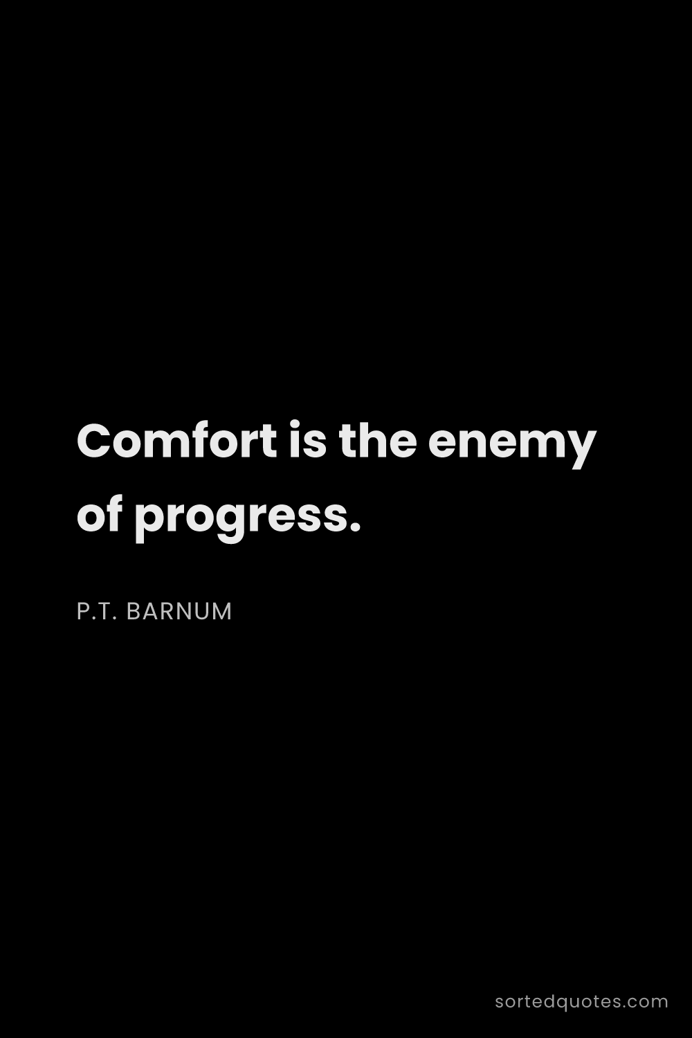 Quote by P.T. Barnum: "Comfort is the enemy of progress...."