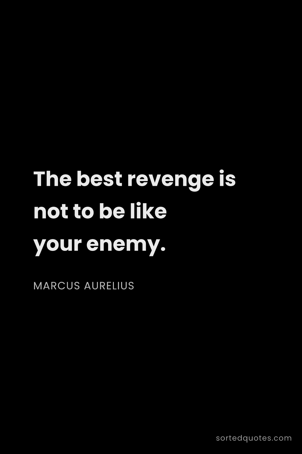 Quote by Marcus Aurelius: "The best revenge is not to be like your enemy...."