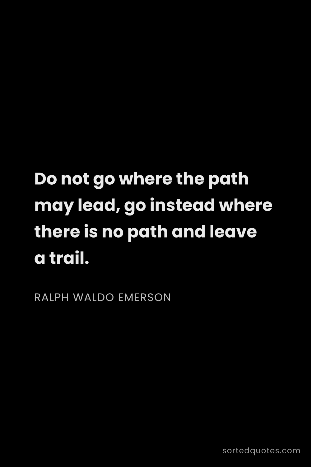 Quote by Ralph Waldo Emerson: "Do not go where the path may lead, go instead wher..."