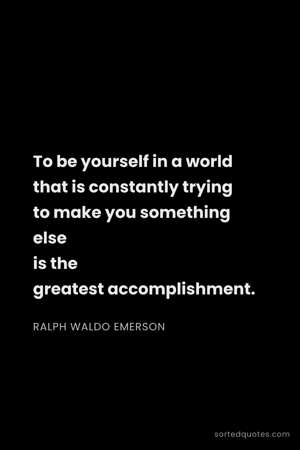 Quote by Ralph Waldo Emerson: "To be yourself in a world that is constantly tryin..."