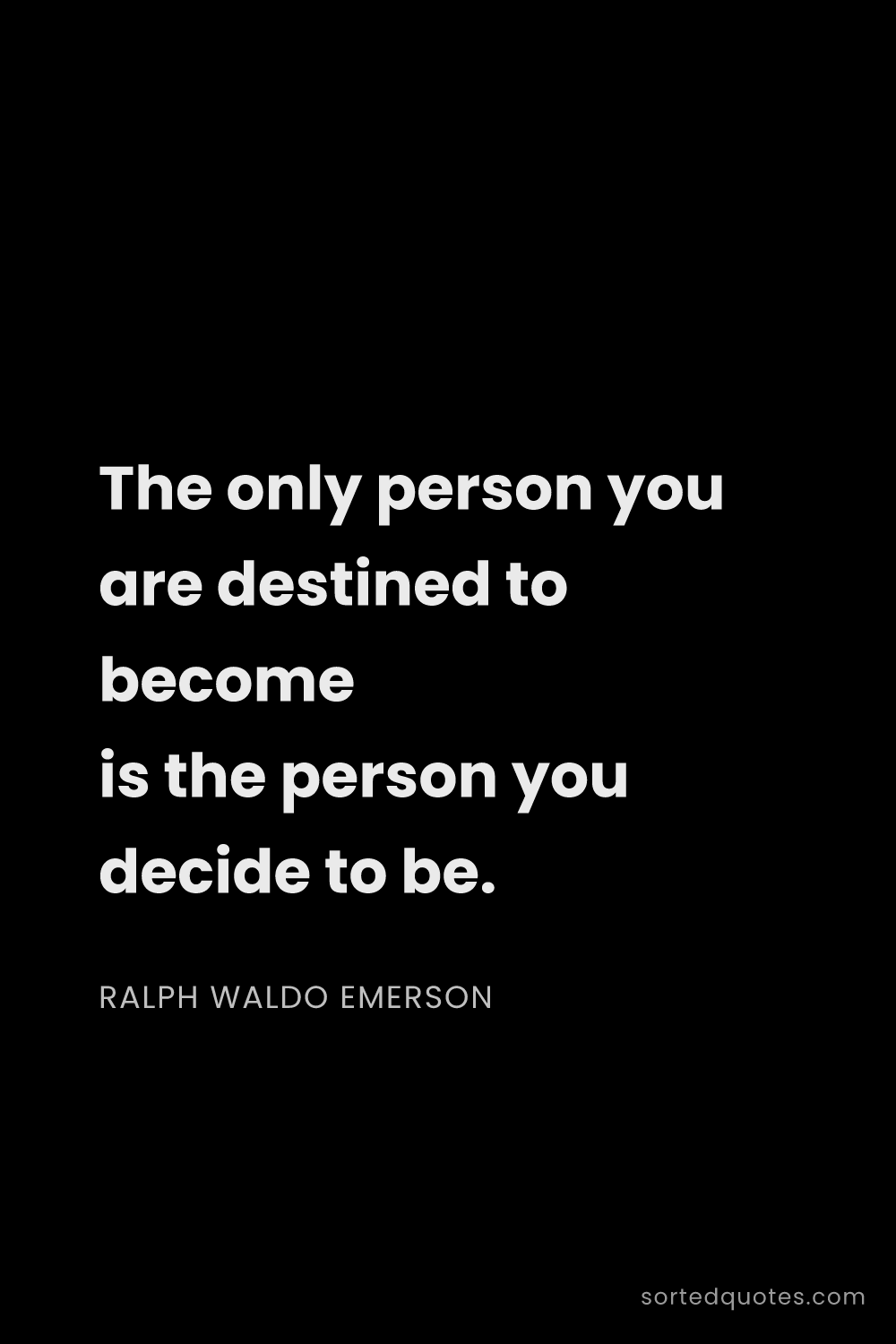 Quote by Ralph Waldo Emerson: "The only person you are destined to become is the ..."