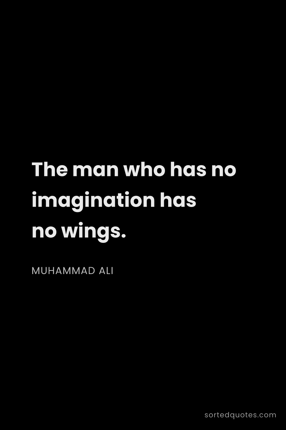 Quote by Muhammad Ali: "The man who has no imagination has no wings...."