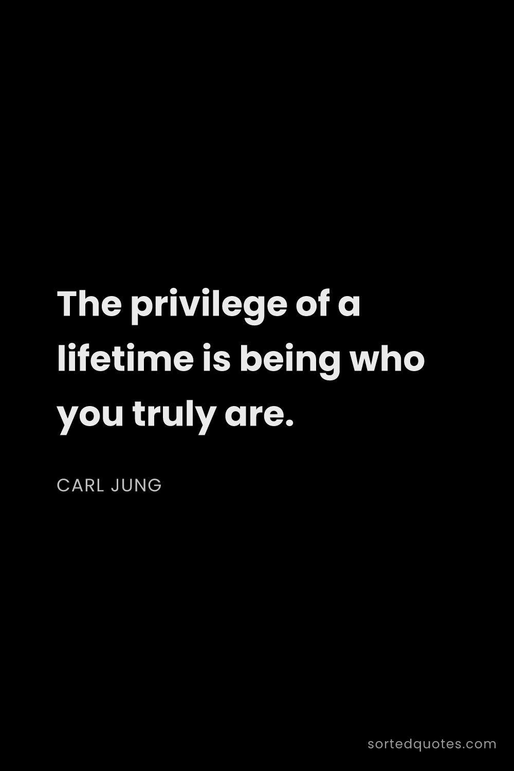 Quote by Carl Jung: "The privilege of a lifetime is being who you truly..."
