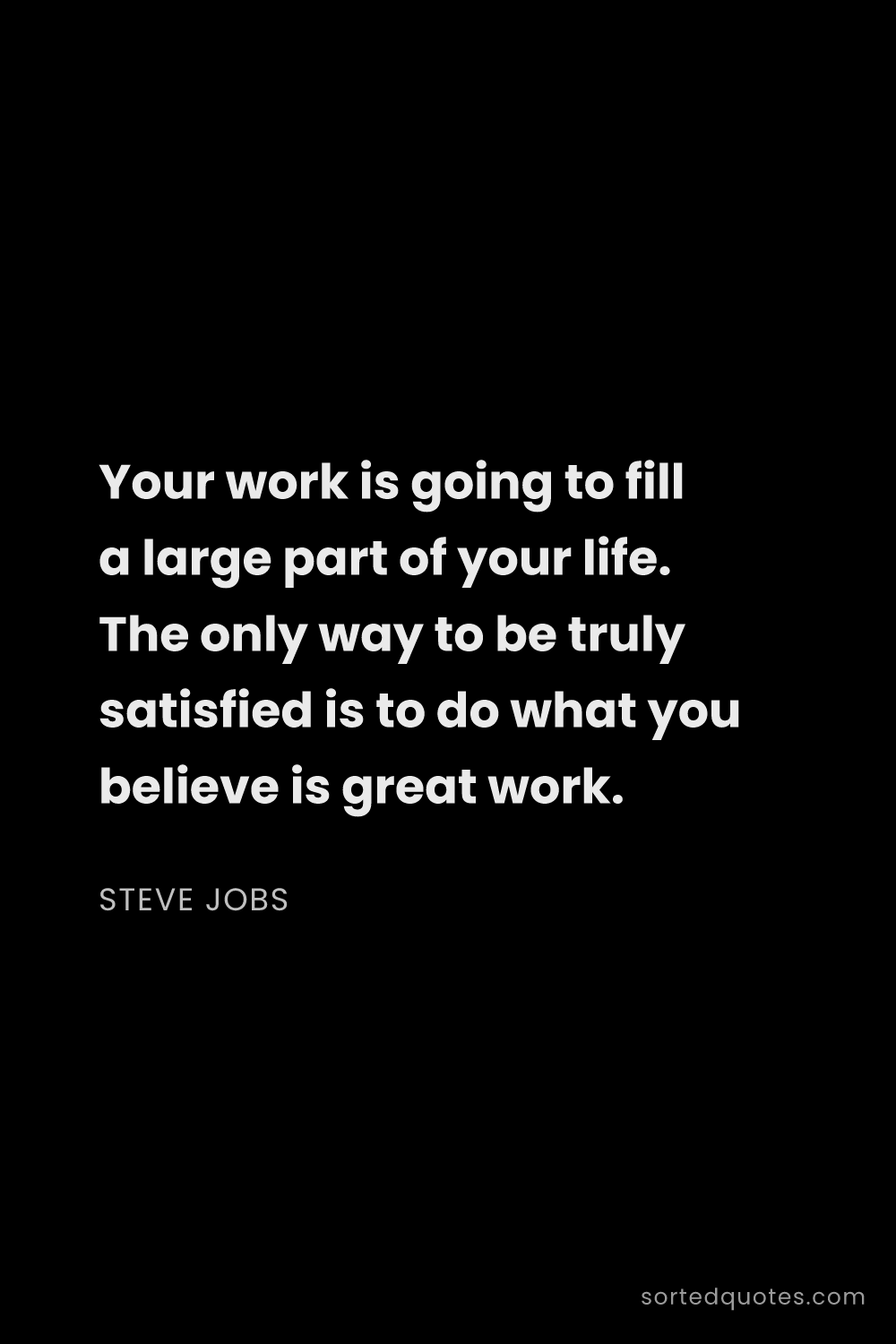 Quote by Steve Jobs: "Your work is going to fill a large part of your li..."