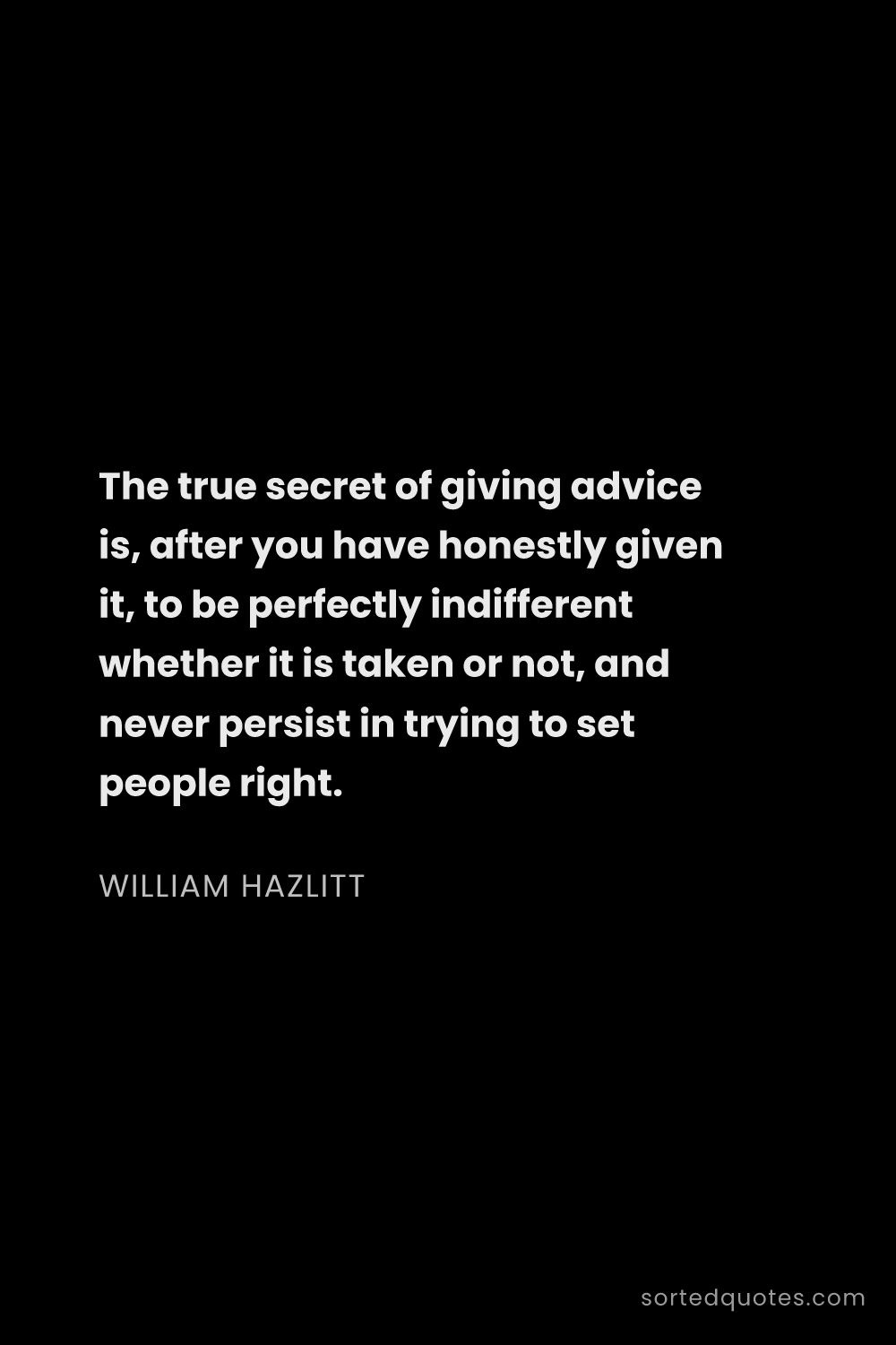Quote by William Hazlitt: "The true secret of giving advice is, after you hav..."