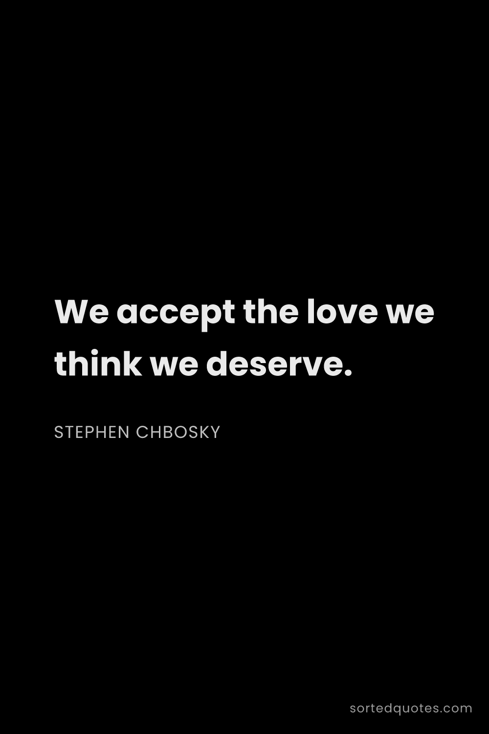 Quote by Stephen Chbosky: "We accept the love we think we deserve...."