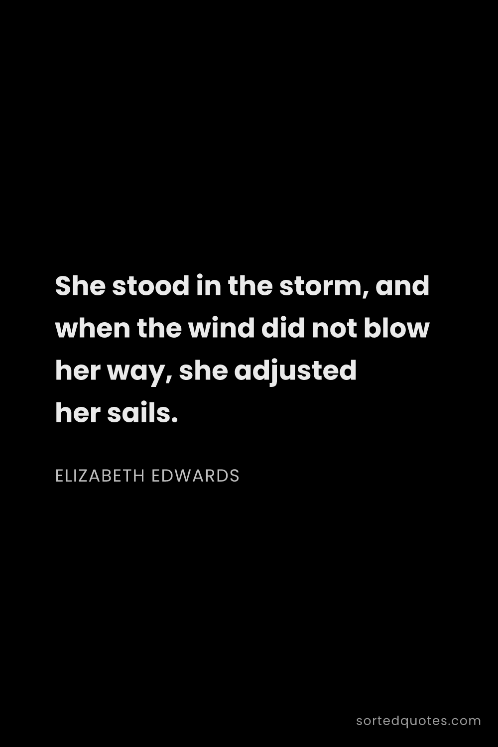 Quote by Elizabeth Edwards: "She stood in the storm, and when the wind did not ..."