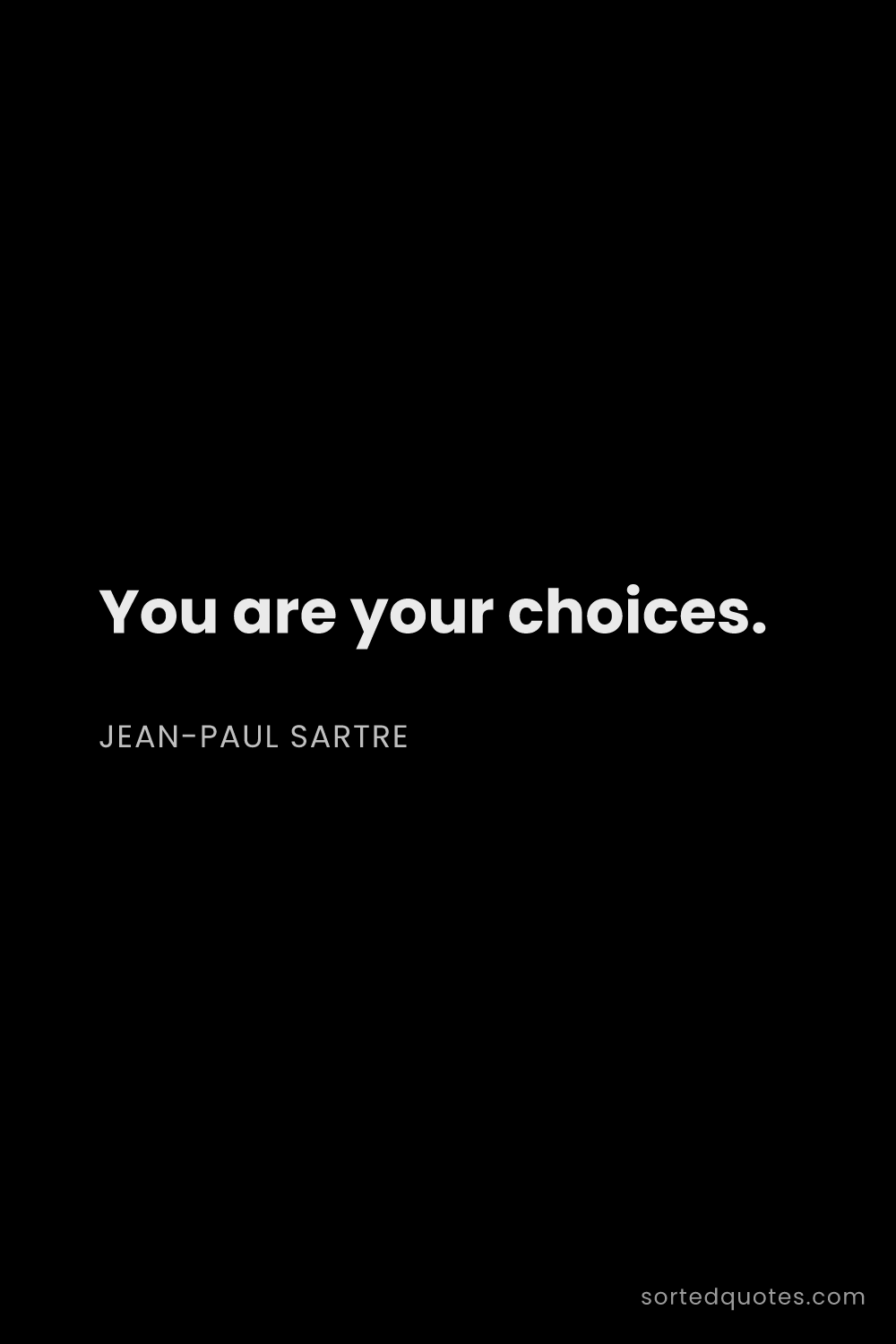 Quote by Jean-Paul Sartre: "You are your choices...."
