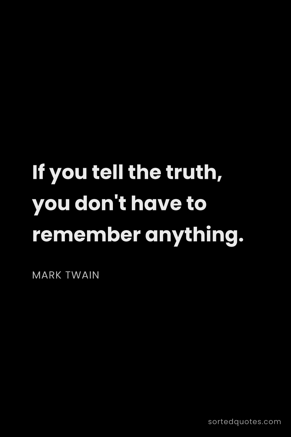 Quote by Mark Twain: "If you tell the truth, you don't have to remember ..."