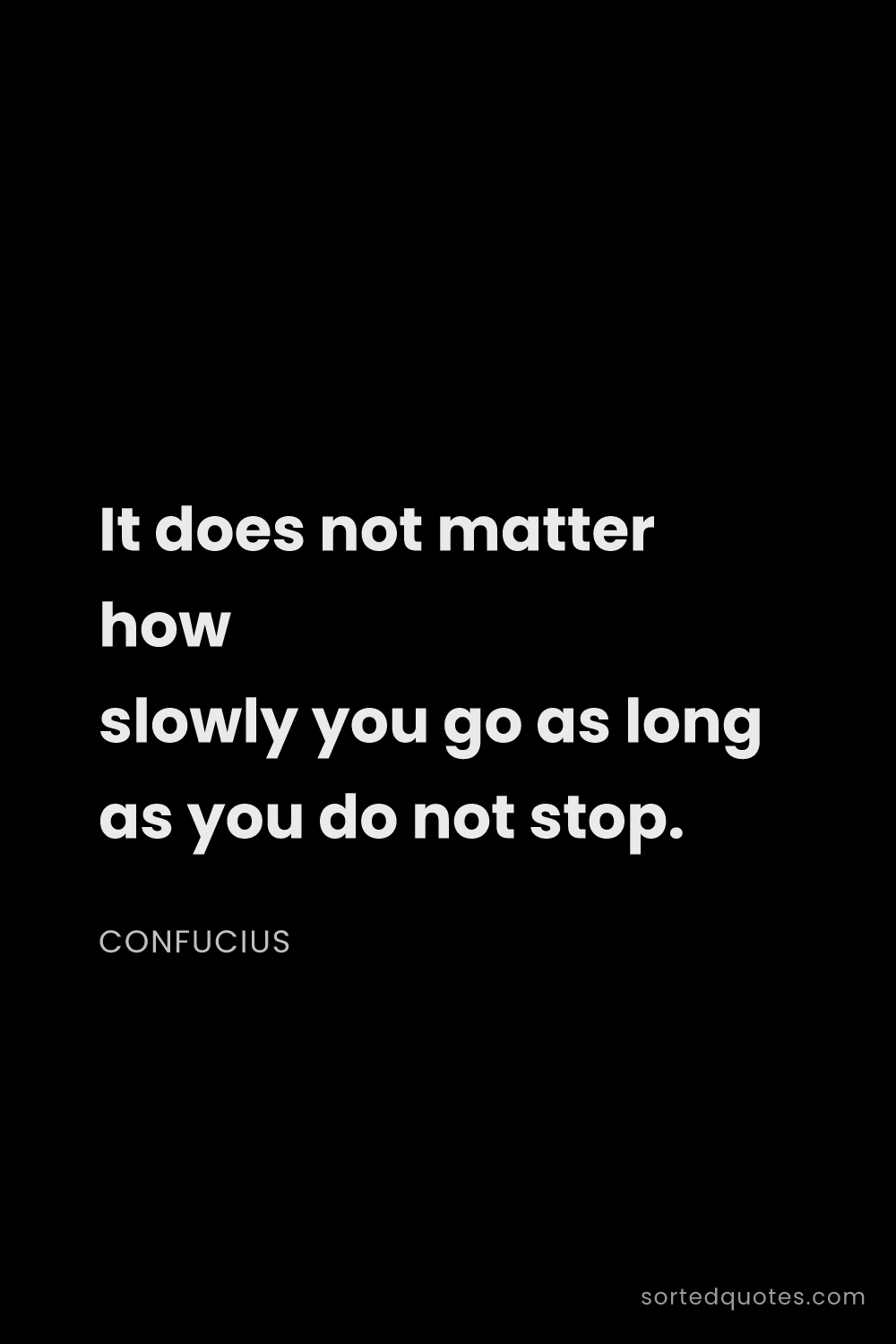 Quote by Confucius: "It does not matter how slowly you go as long as yo..."