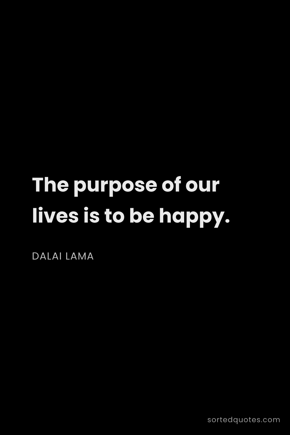 Quote by Dalai Lama: "The purpose of our lives is to be happy...."