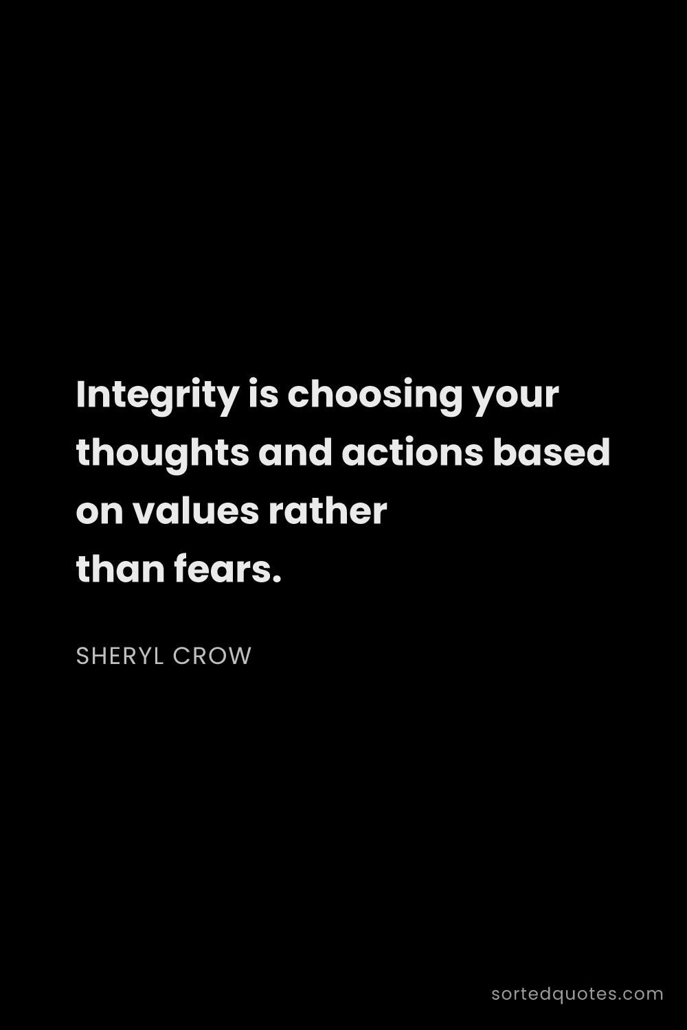 Quote by Sheryl Crow: "Integrity is choosing your thoughts and actions ba..."