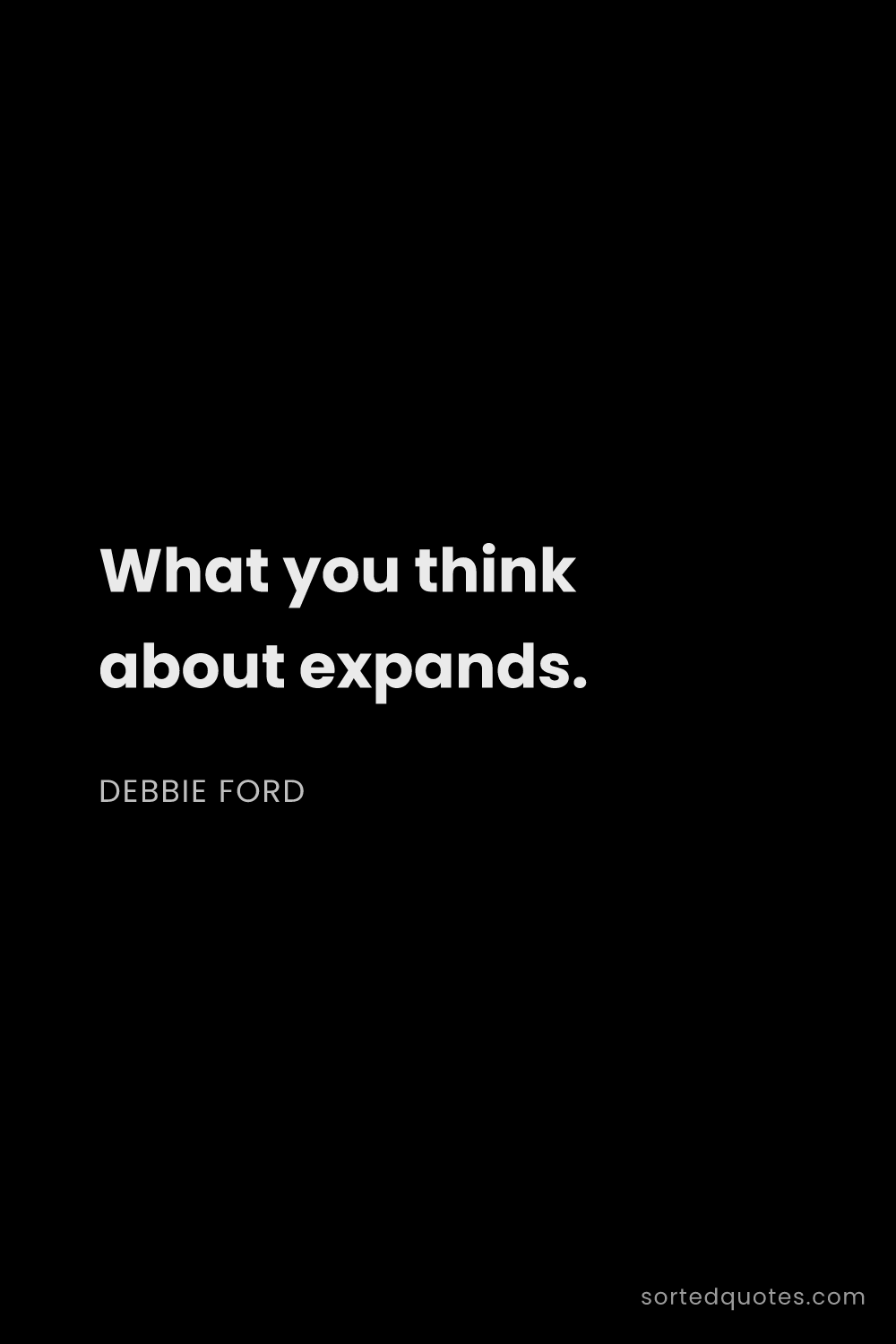 Quote by Debbie Ford: "What you think about expands...."