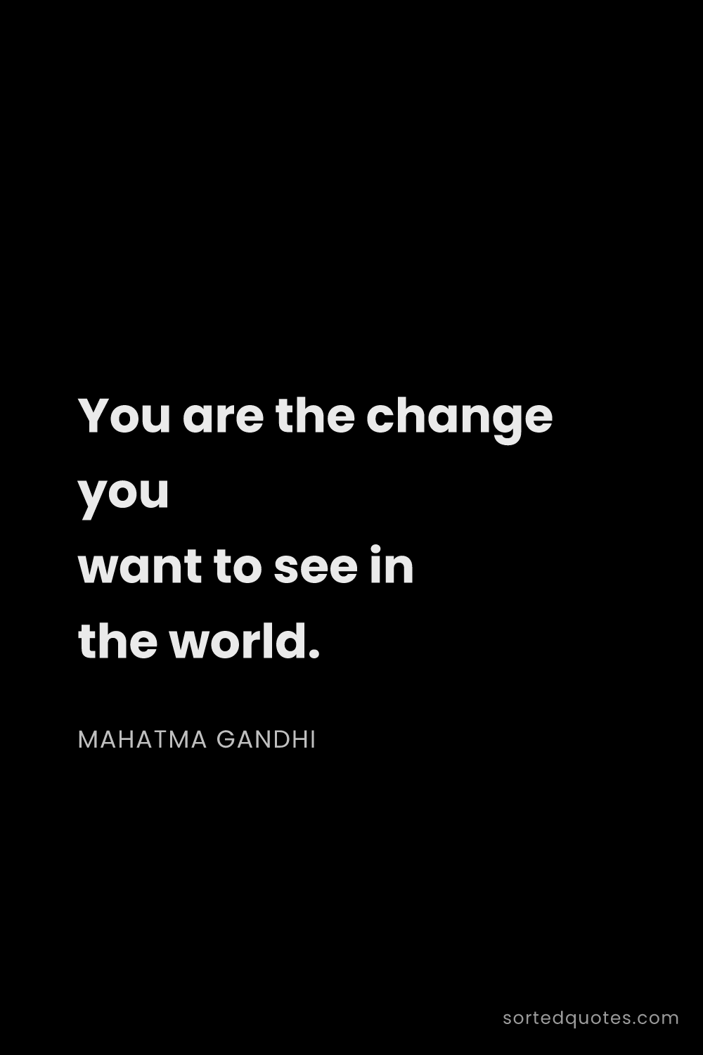 Quote by Mahatma Gandhi: "You are the change you want to see in the world...."