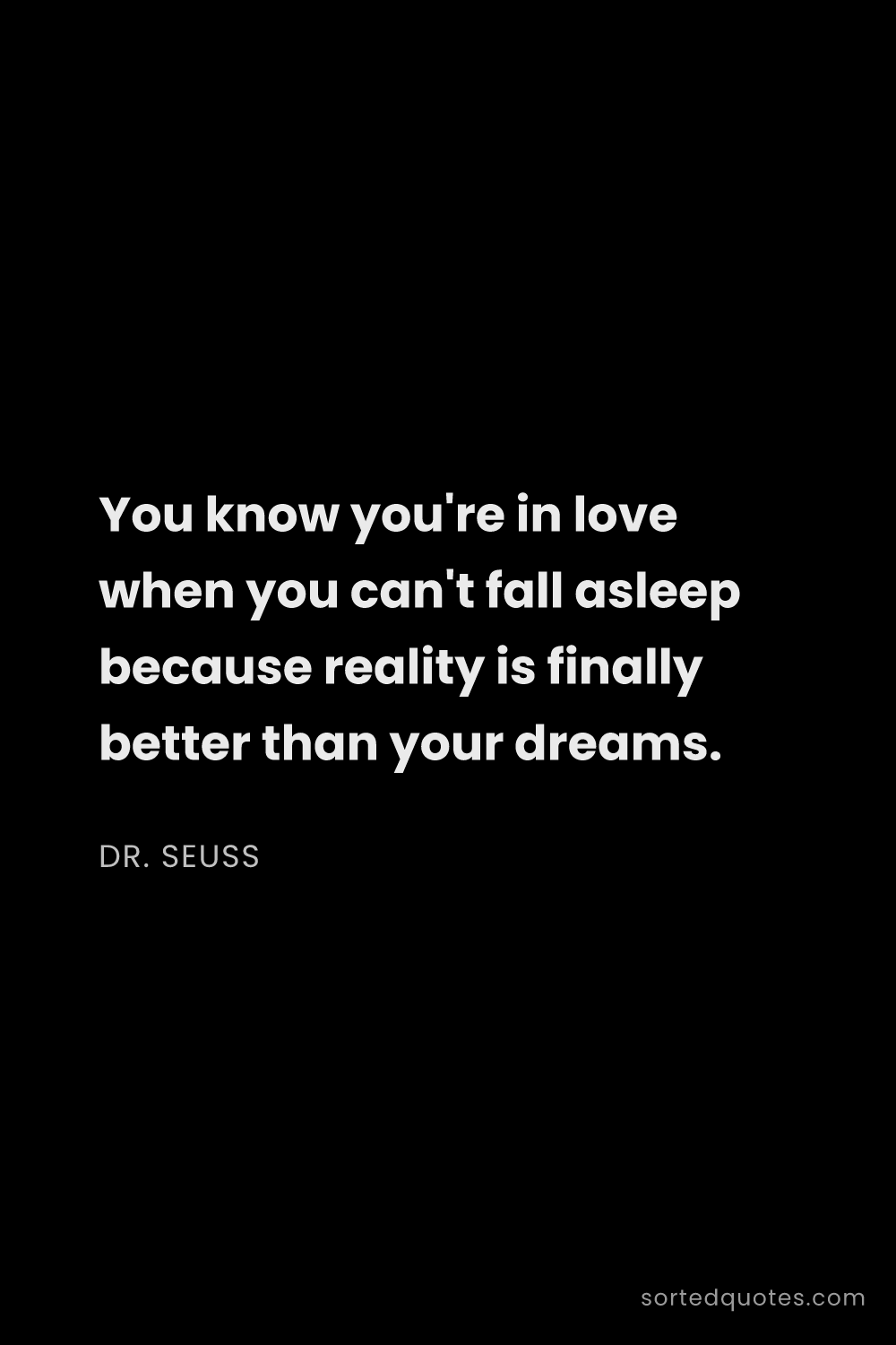 Quote by Dr. Seuss: "You know you're in love when you can't fall asleep..."