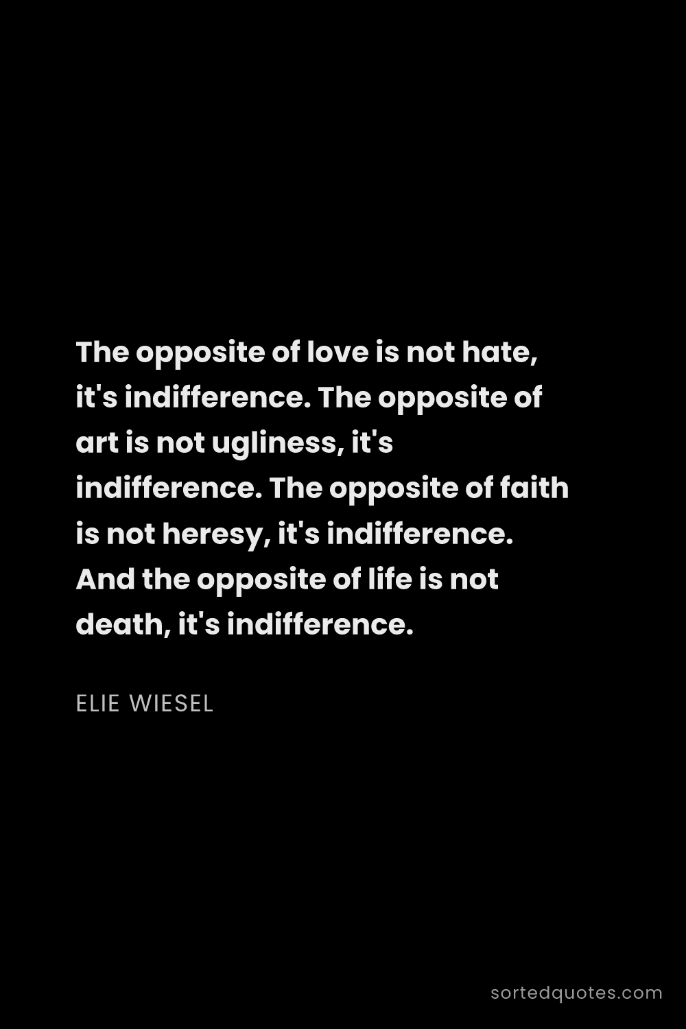 Quote by Elie Wiesel: "The opposite of love is not hate, it's indifferenc..."
