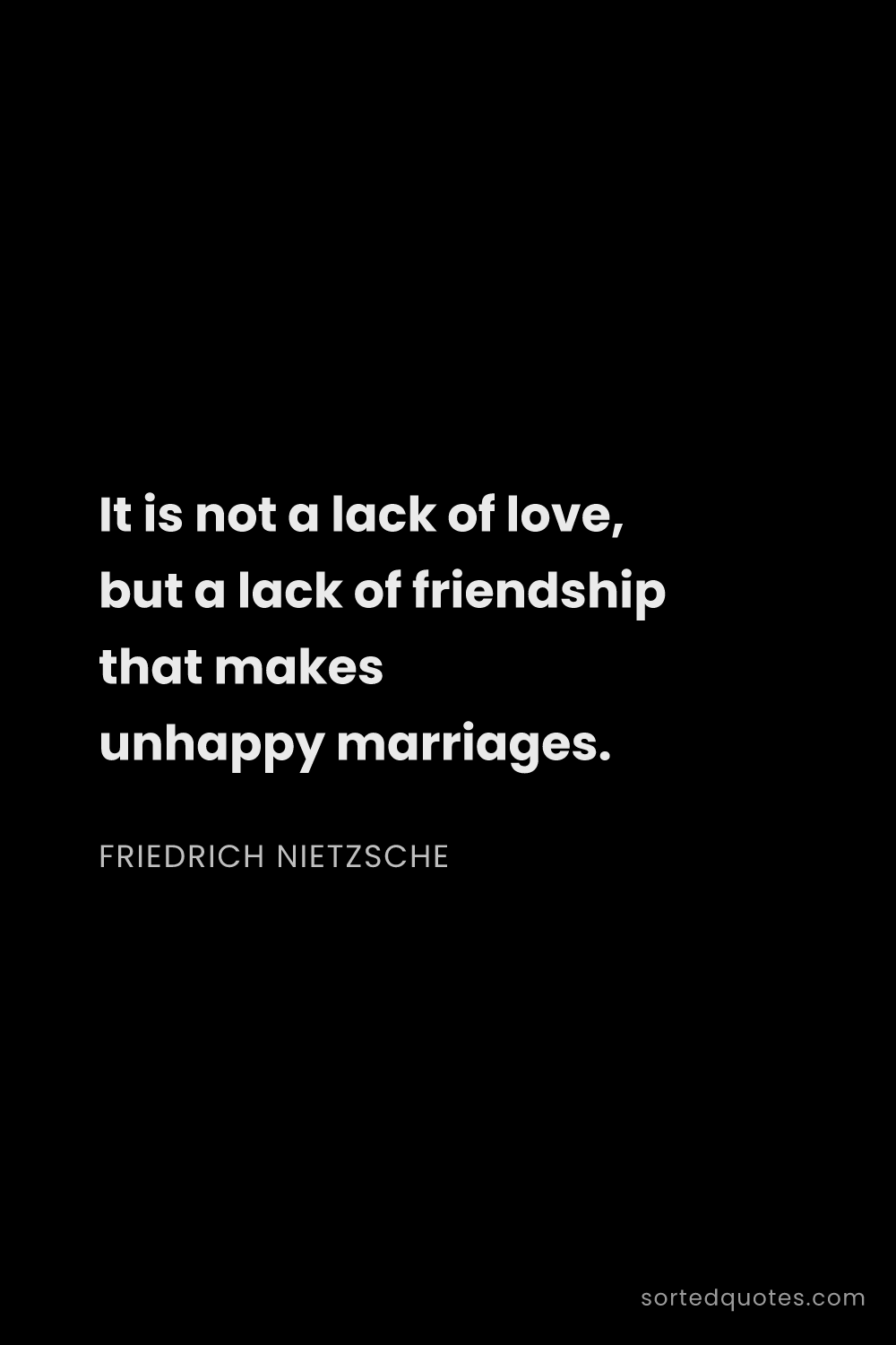 Quote by Friedrich Nietzsche: "It is not a lack of love, but a lack of friendship..."