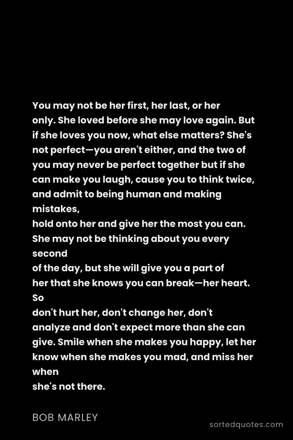 Quote by Bob Marley: "You may not be her first, her last, or her only. S..."