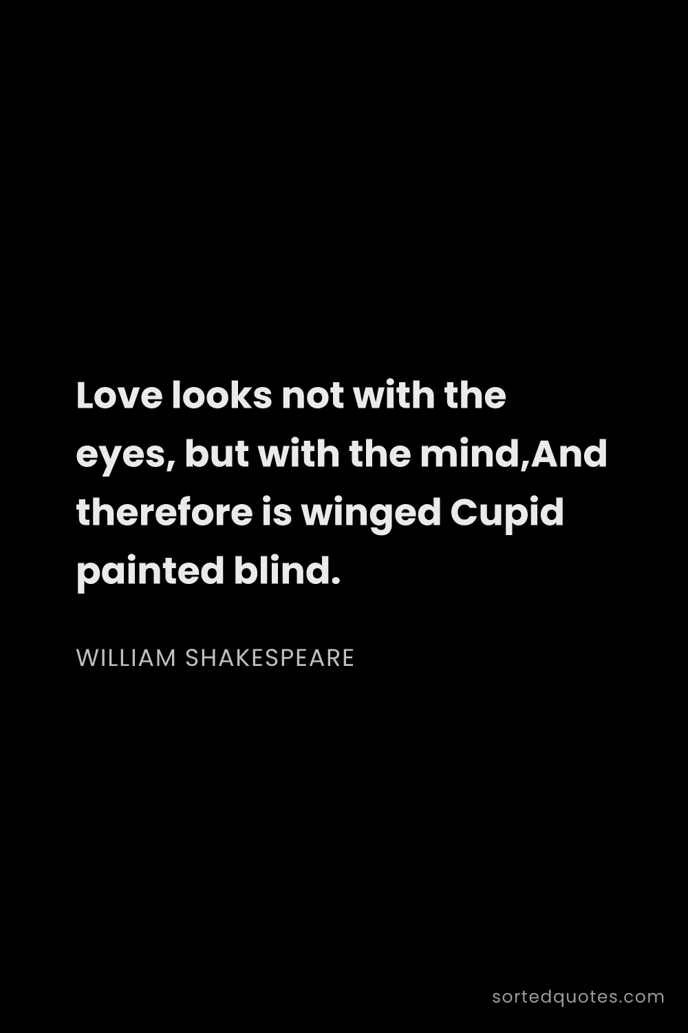 Quote by William Shakespeare: "Love looks not with the eyes, but with the mind,An..."