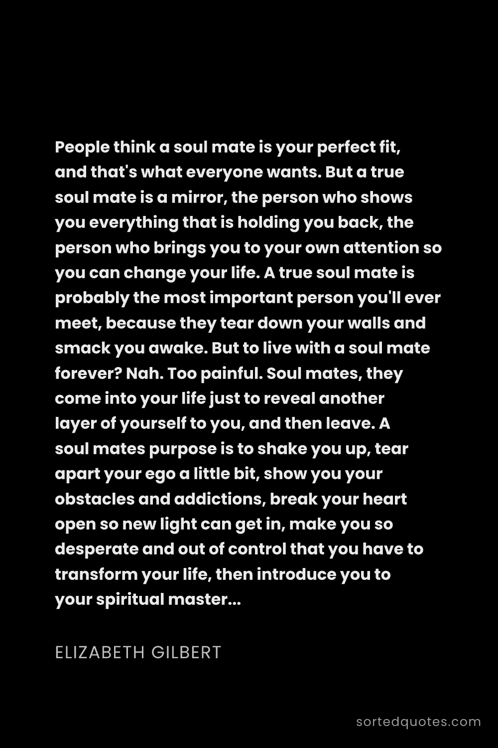 Quote by Elizabeth Gilbert: "People think a soul mate is your perfect fit, and ..."