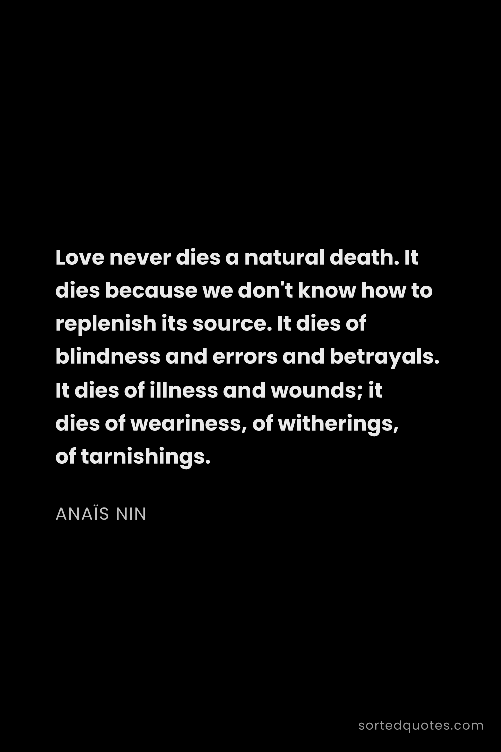 Quote by Anaïs Nin: "Love never dies a natural death. It dies because w..."