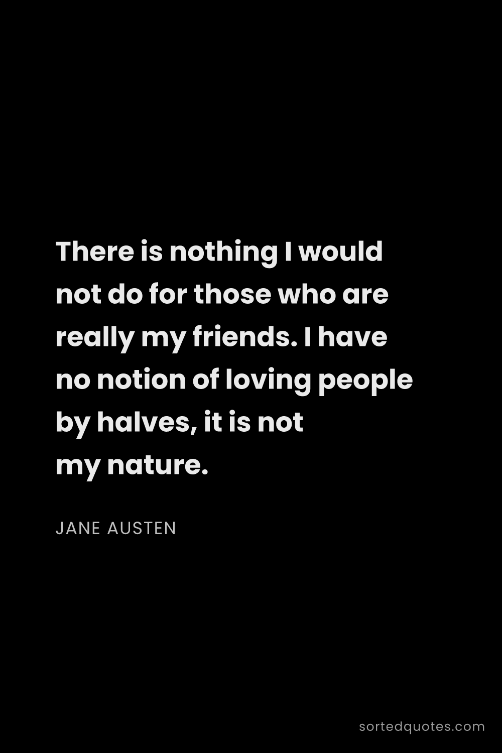 Quote by Jane Austen: "There is nothing I would not do for those who are ..."