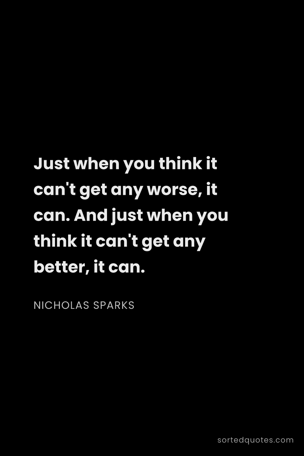 Quote by Nicholas Sparks: "Just when you think it can't get any worse, it can..."