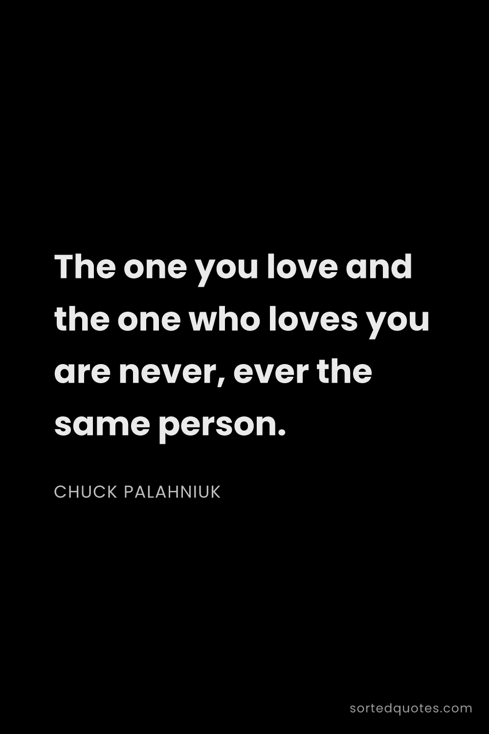 Quote by Chuck Palahniuk: "The one you love and the one who loves you are nev..."