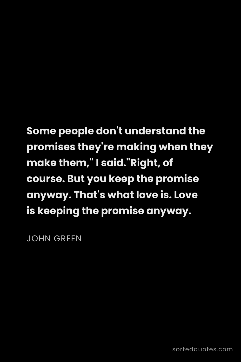 Quote by John Green: "Some people don't understand the promises they're ..."