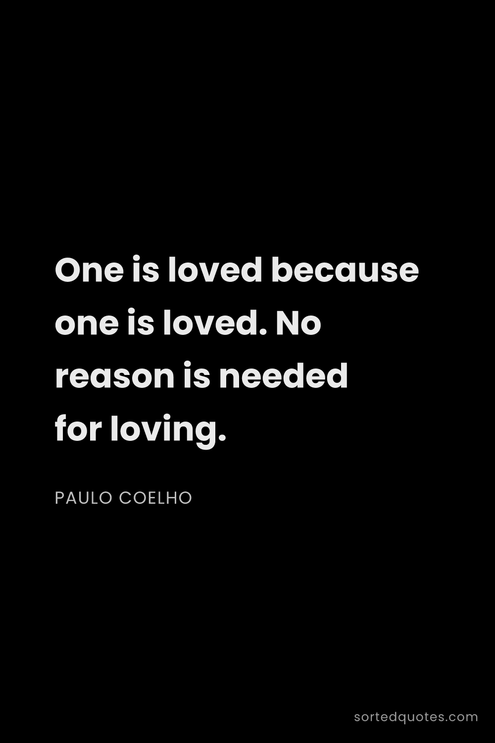 Quote by Paulo Coelho: "One is loved because one is loved. No reason is ne..."